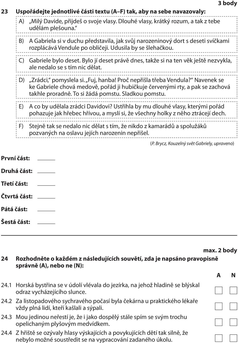 Bylo jí deset právě dnes, takže si na ten věk ještě nezvykla, ale nedalo se s tím nic dělat. D) Zrádci, pomyslela si. Fuj, hanba! Proč nepřišla třeba Vendula?