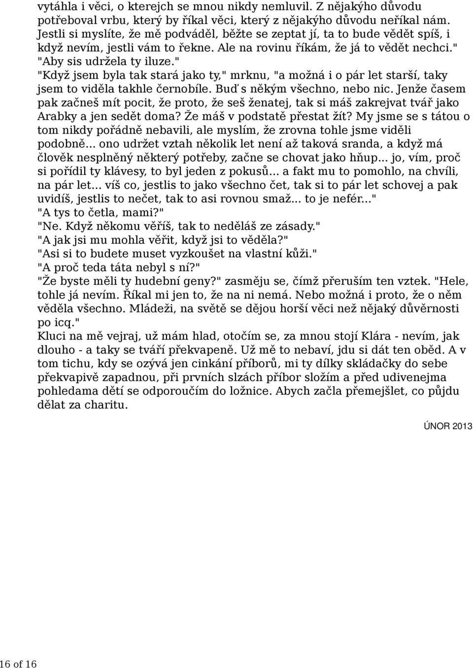 " "Když jsem byla tak stará jako ty," mrknu, "a možná i o pár let starší, taky jsem to viděla takhle černobíle. Buď s někým všechno, nebo nic.