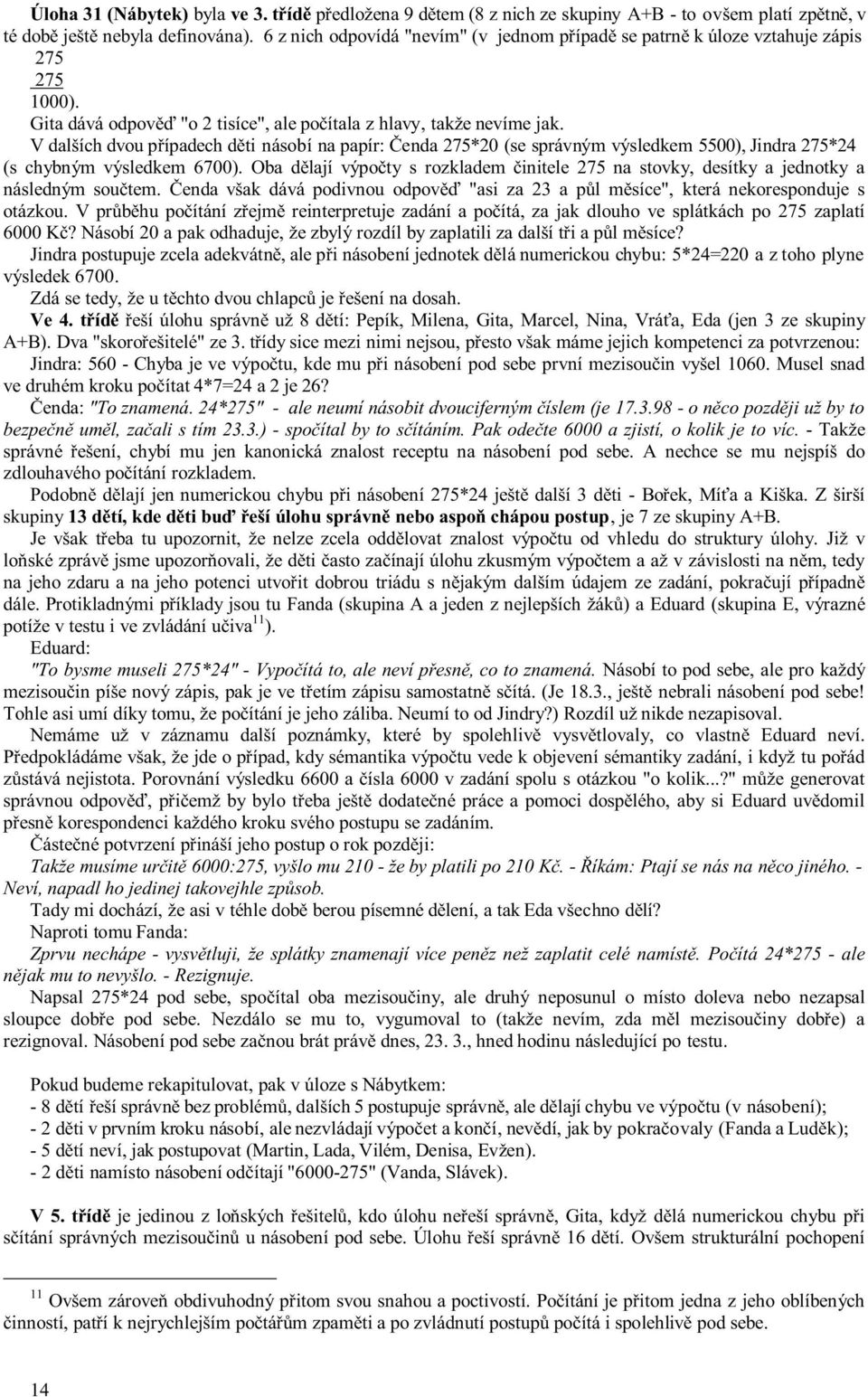 V dalších dvou případech děti násobí na papír: Čenda 275*20 (se správným výsledkem 5500), Jindra 275*24 (s chybným výsledkem 6700).