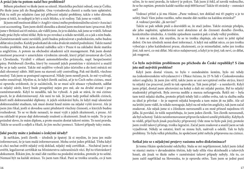 Já jsem měl možnost dělat i v Anglii v rámci mého profesionálního učení v Asociaci cost accounting. Tam jsem složil zkoušku a dostal jsem možnost tam i pracovat.