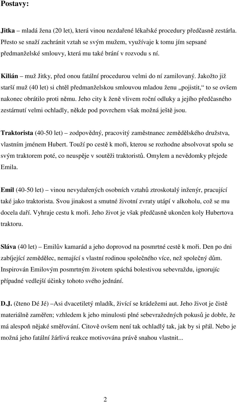 Jakožto již starší muž (40 let) si chtěl předmanželskou smlouvou mladou ženu pojistit, to se ovšem nakonec obrátilo proti němu.