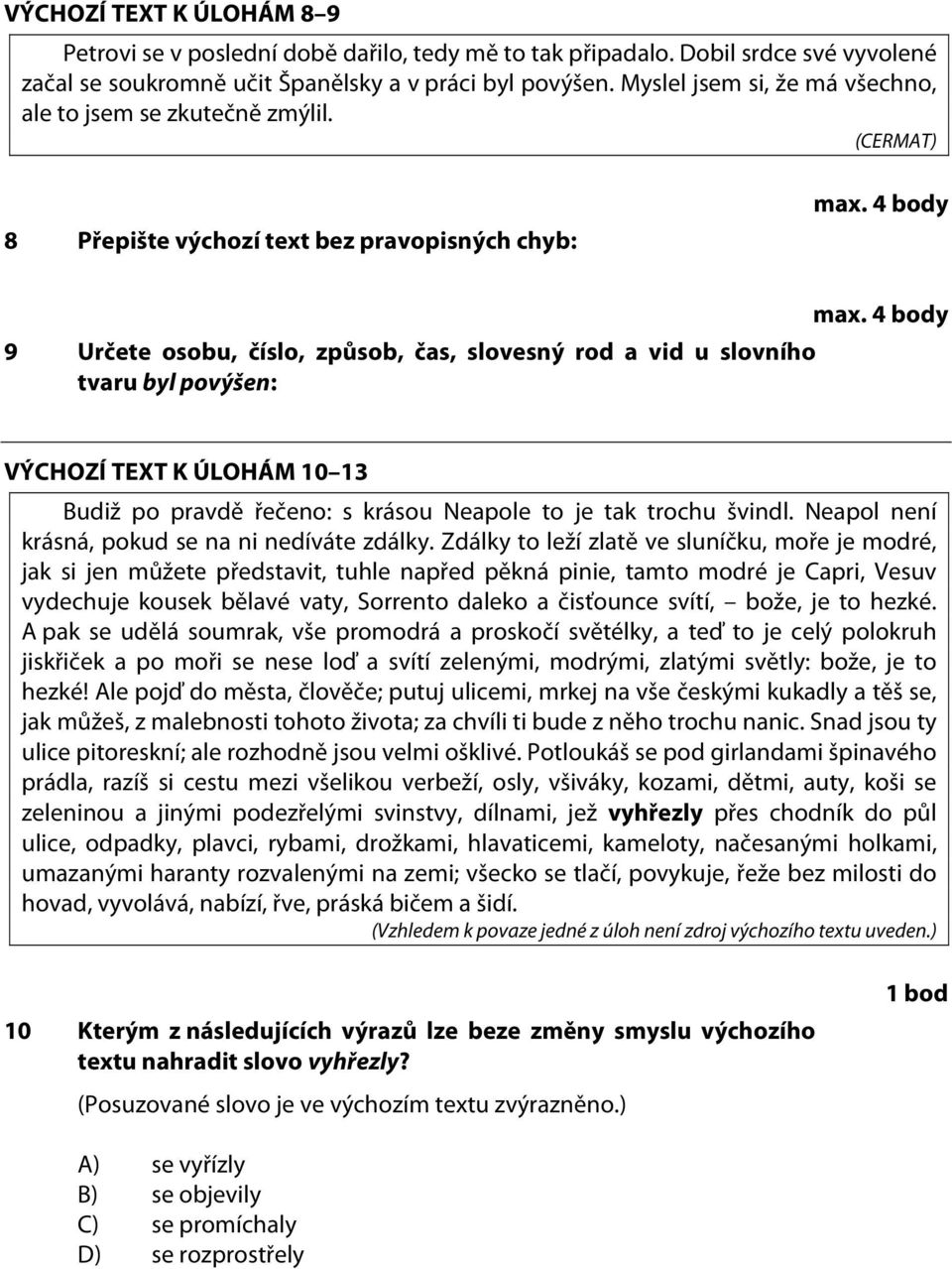 4 body 9 Určete osobu, číslo, způsob, čas, slovesný rod a vid u slovního tvaru byl povýšen: VÝCHOZÍ TEXT K ÚLOHÁM 10 13 Budiž po pravdě řečeno: s krásou Neapole to je tak trochu švindl.