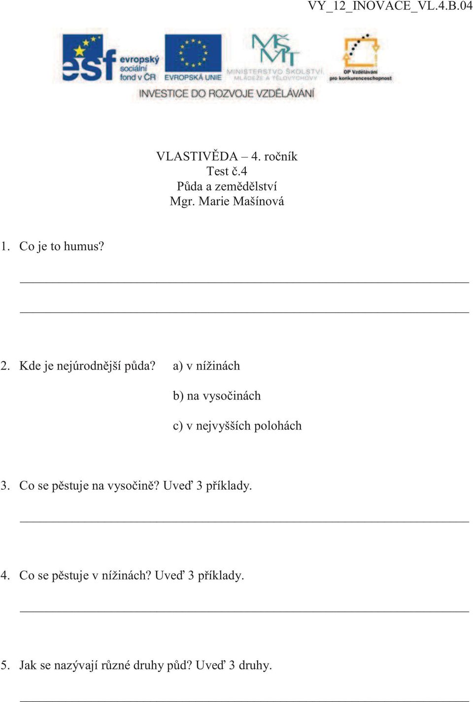 a) v nížinách b) na vysočinách c) v nejvyšších polohách 3. Co se pěstuje na vysočině?