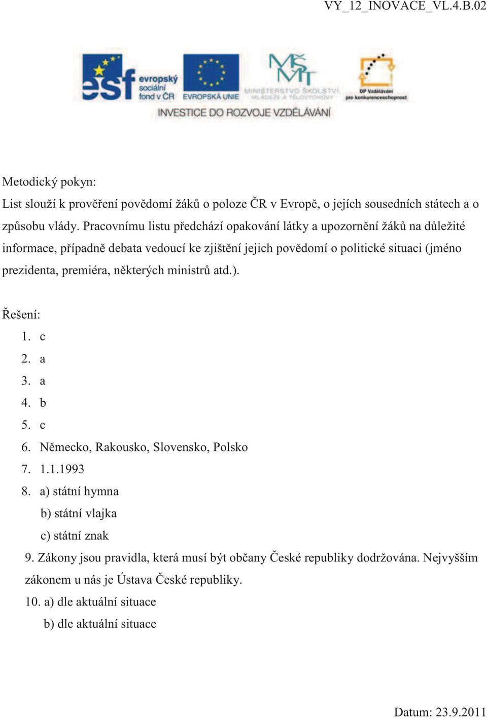 prezidenta, premiéra, některých ministrů atd.). Řešení: 1. c 2. a 3. a 4. b 5. c 6. Německo, Rakousko, Slovensko, Polsko 7. 1.1.1993 8.