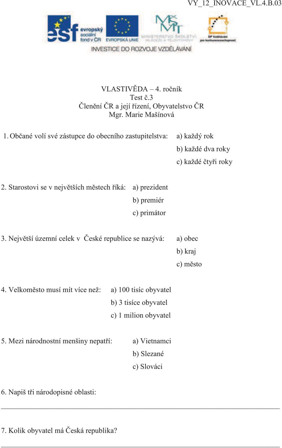 Starostovi se v největších městech říká: a) prezident b) premiér c) primátor 3.