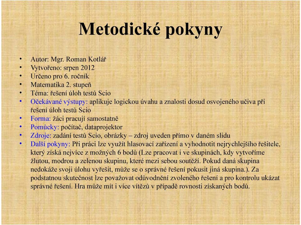 dataprojektor Zdroje: zadání testů Scio, obrázky zdroj uveden přímo v daném slidu Další pokyny: Při práci lze využít hlasovací zařízení a vyhodnotit nejrychlejšího řešitele, který získá nejvíce z