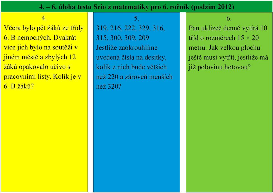 319, 216, 222, 329, 316, 315, 300, 309, 209 Jestliže zaokrouhlíme uvedená čísla na desítky, kolik z nich bude větších než 220 a