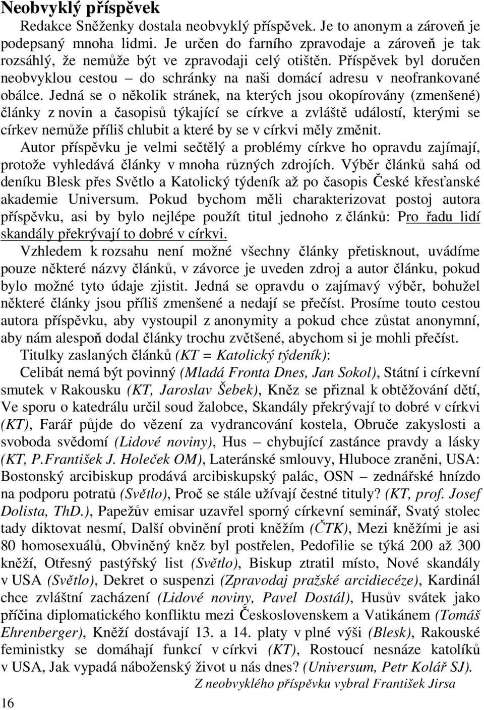 Jedná se o několik stránek, na kterých jsou okopírovány (zmenšené) články z novin a časopisů týkající se církve a zvláště událostí, kterými se církev nemůže příliš chlubit a které by se v církvi měly