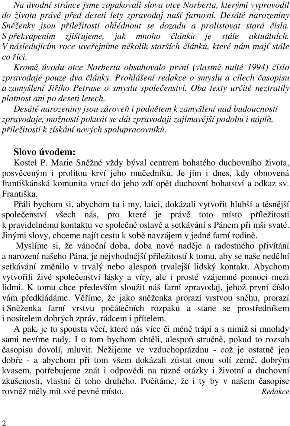 V následujícím roce uveřejníme několik starších článků, které nám mají stále co říci. Kromě úvodu otce Norberta obsahovalo první (vlastně nulté 1994) číslo zpravodaje pouze dva články.