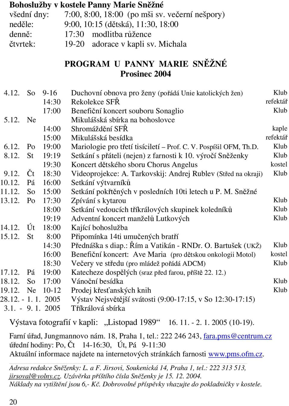 So 9-16 Duchovní obnova pro ženy (pořádá Unie katolických žen) Klub 14:30 Rekolekce SFŘ refektář 17:00 Benefiční koncert souboru Sonaglio Klub 5. 12.