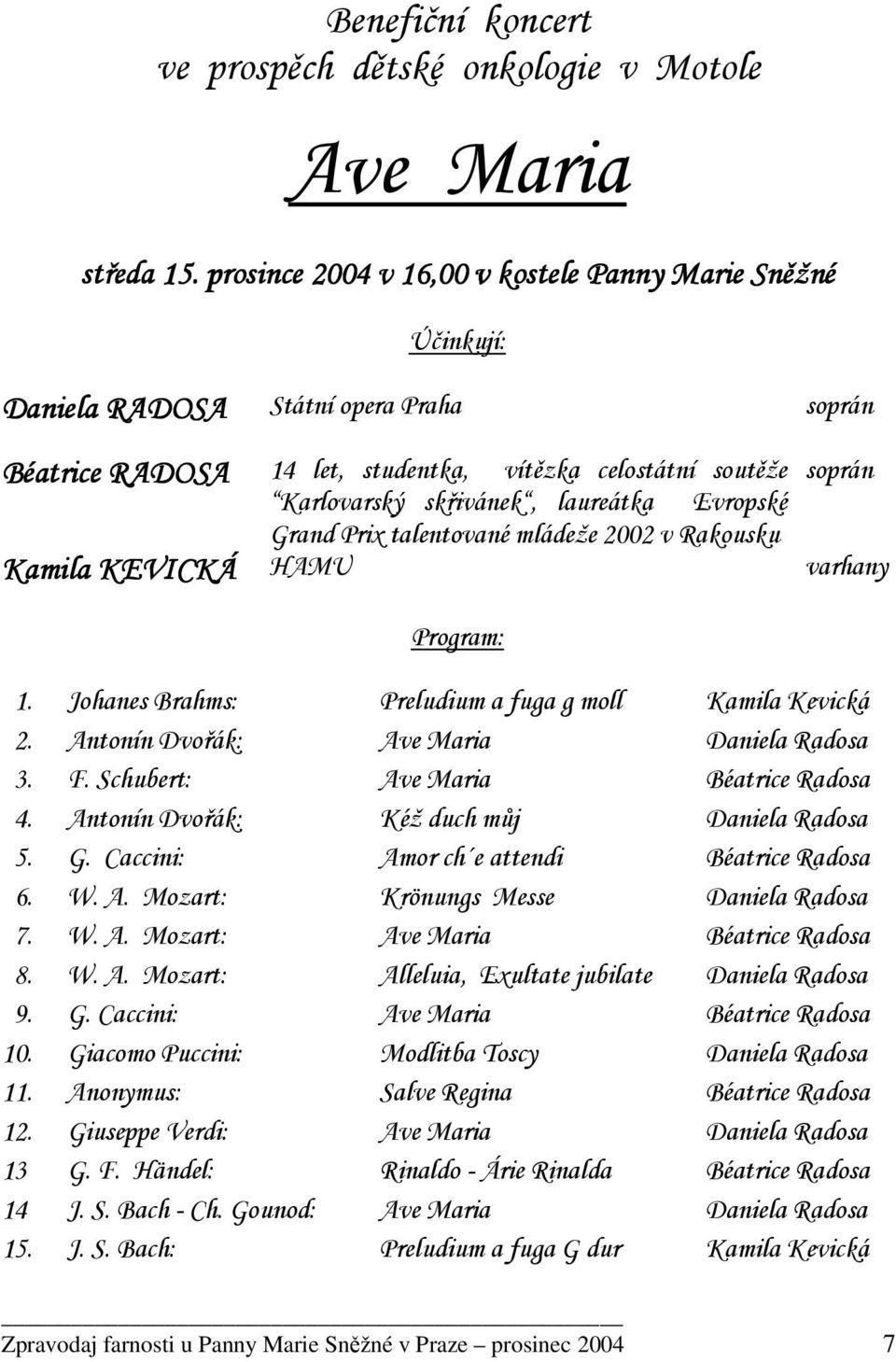 laureátka Evropské Grand Prix talentované mládeže 2002 v Rakousku Kamila KEVICKÁ HAMU varhany Program: 1. Johanes Brahms: Preludium a fuga g moll Kamila Kevická 2.