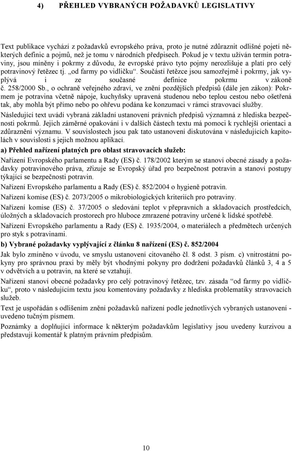 Součástí řetězce jsou samozřejmě i pokrmy, jak vyplývá i ze současné definice pokrmu v zákoně č. 258/2000 Sb.