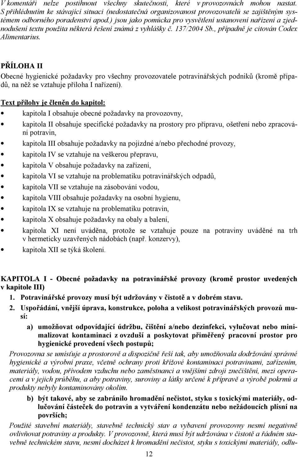 ) jsou jako pomůcka pro vysvětlení ustanovení nařízení a zjednodušení textu použita některá řešení známá z vyhlášky č. 137/2004 Sb., případně je citován Codex Alimentarius.