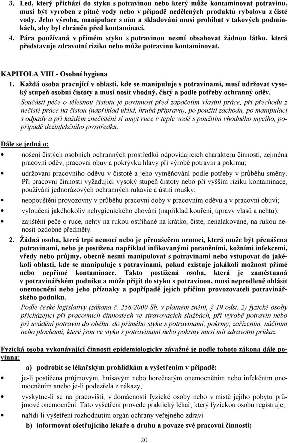 Pára používaná v přímém styku s potravinou nesmí obsahovat žádnou látku, která představuje zdravotní riziko nebo může potravinu kontaminovat. KAPITOLA VIII - Osobní hygiena 1.