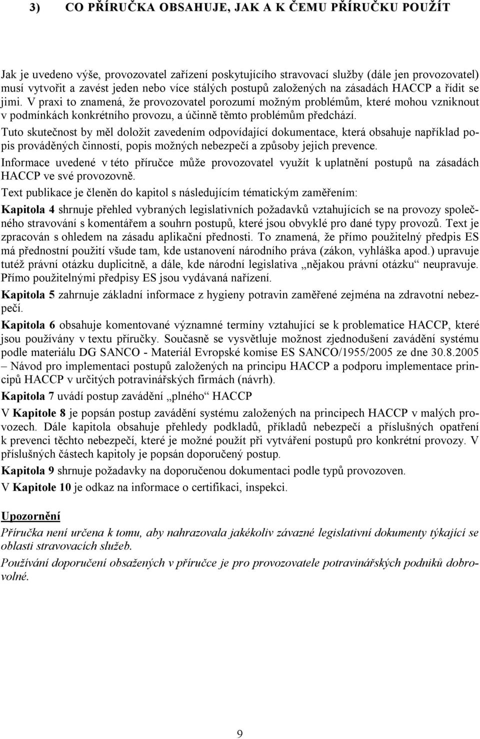 V praxi to znamená, že provozovatel porozumí možným problémům, které mohou vzniknout v podmínkách konkrétního provozu, a účinně těmto problémům předchází.