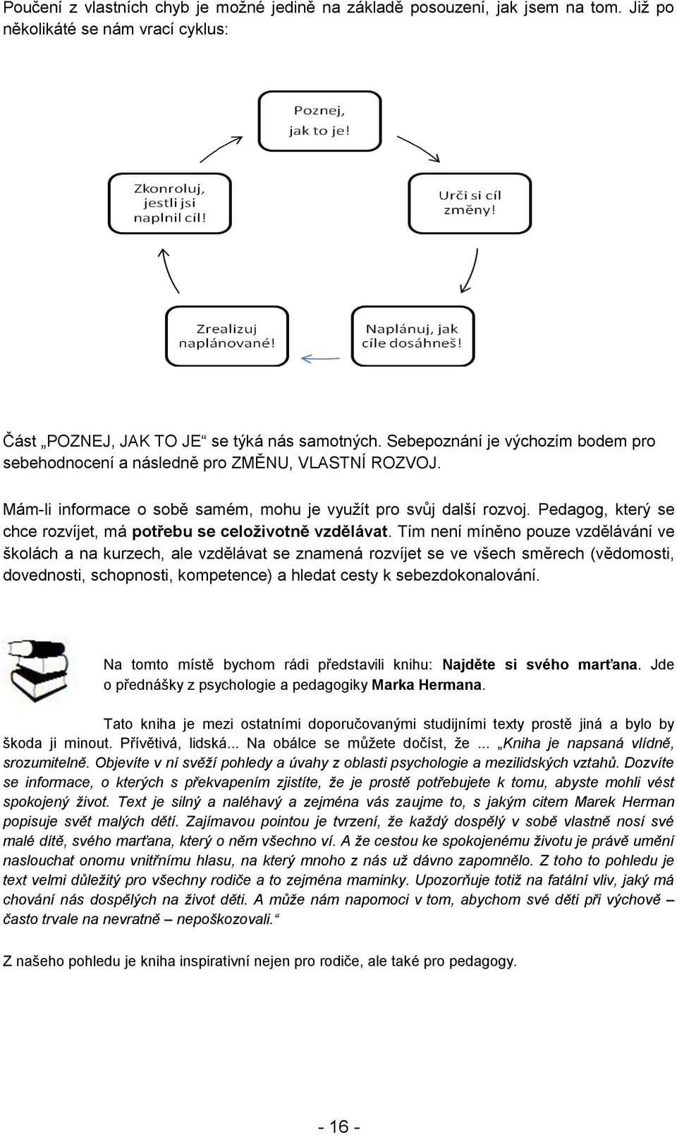 Pedagog, který se chce rozvíjet, má potřebu se celoživotně vzdělávat.