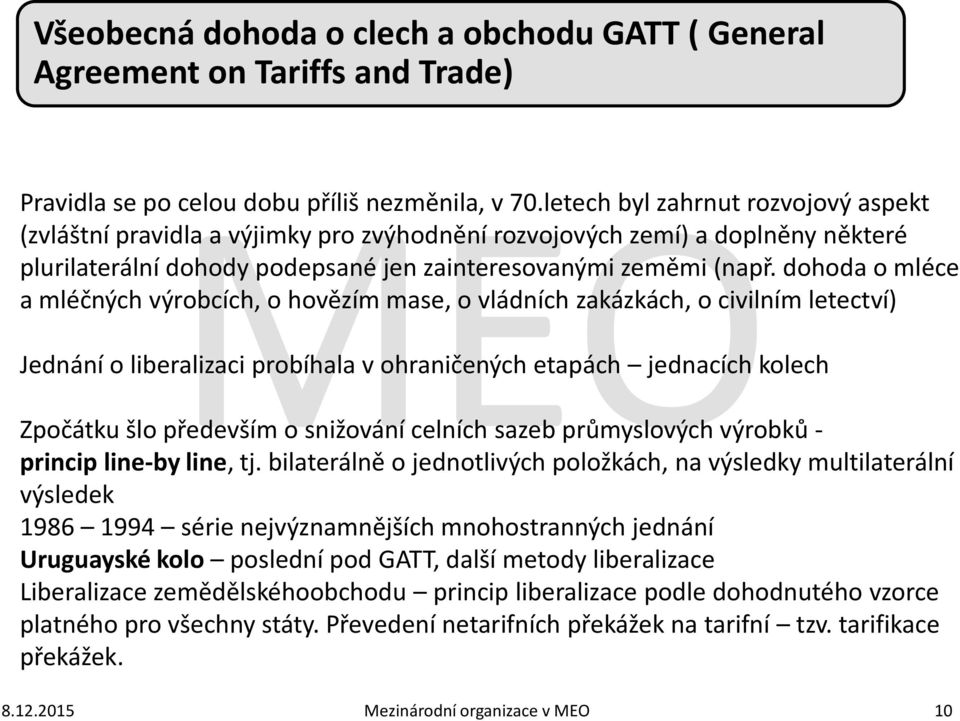 dohoda o mléce a mléčných výrobcích, o hovězím mase, o vládních zakázkách, o civilním letectví) Zpočátku šlo především o snižování celních sazeb průmyslových výrobků - princip line-by line, tj.