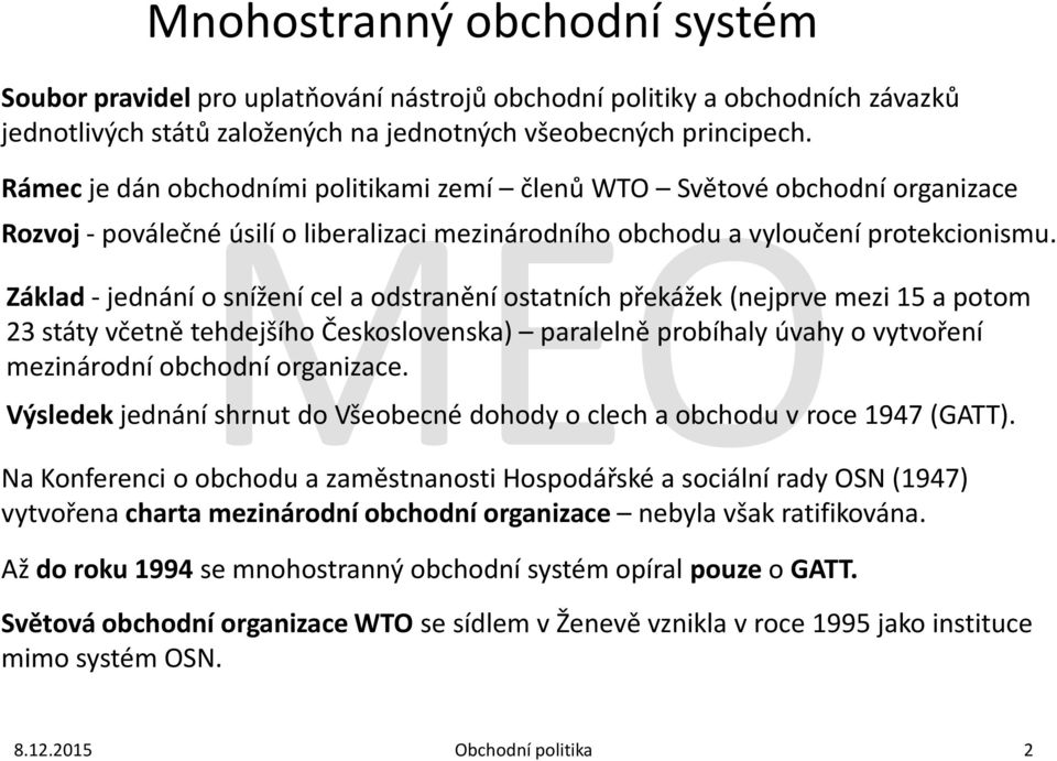 Základ - jednání o snížení cel a odstranění ostatních překážek (nejprve mezi 15 a potom 23 státy včetně tehdejšího Československa) paralelně probíhaly úvahy o vytvoření mezinárodní obchodní