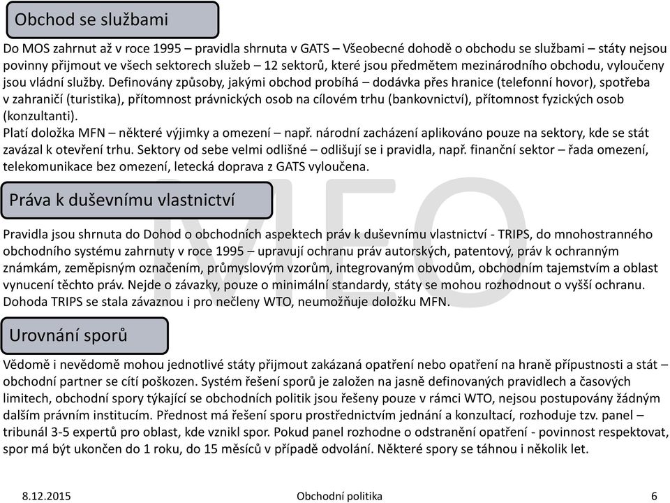 Definovány způsoby, jakými obchod probíhá dodávka přes hranice (telefonní hovor), spotřeba v zahraničí (turistika), přítomnost právnických osob na cílovém trhu (bankovnictví), přítomnost fyzických