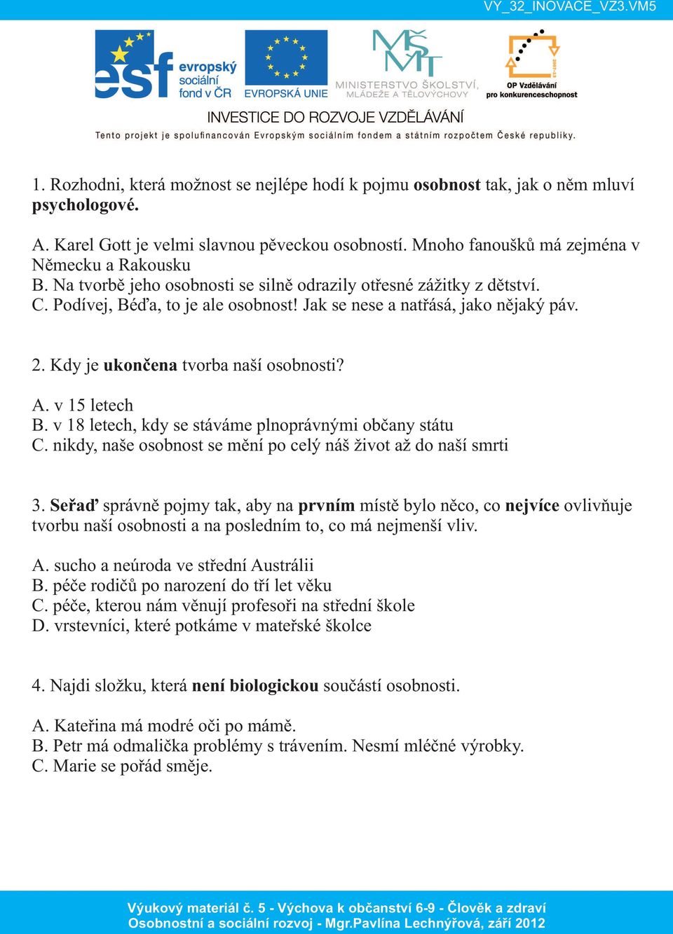 v 15 letech B. v 18 letech, kdy se stáváme plnoprávnými občany státu C. nikdy, naše osobnost se mění po celý náš život až do naší smrti 3.