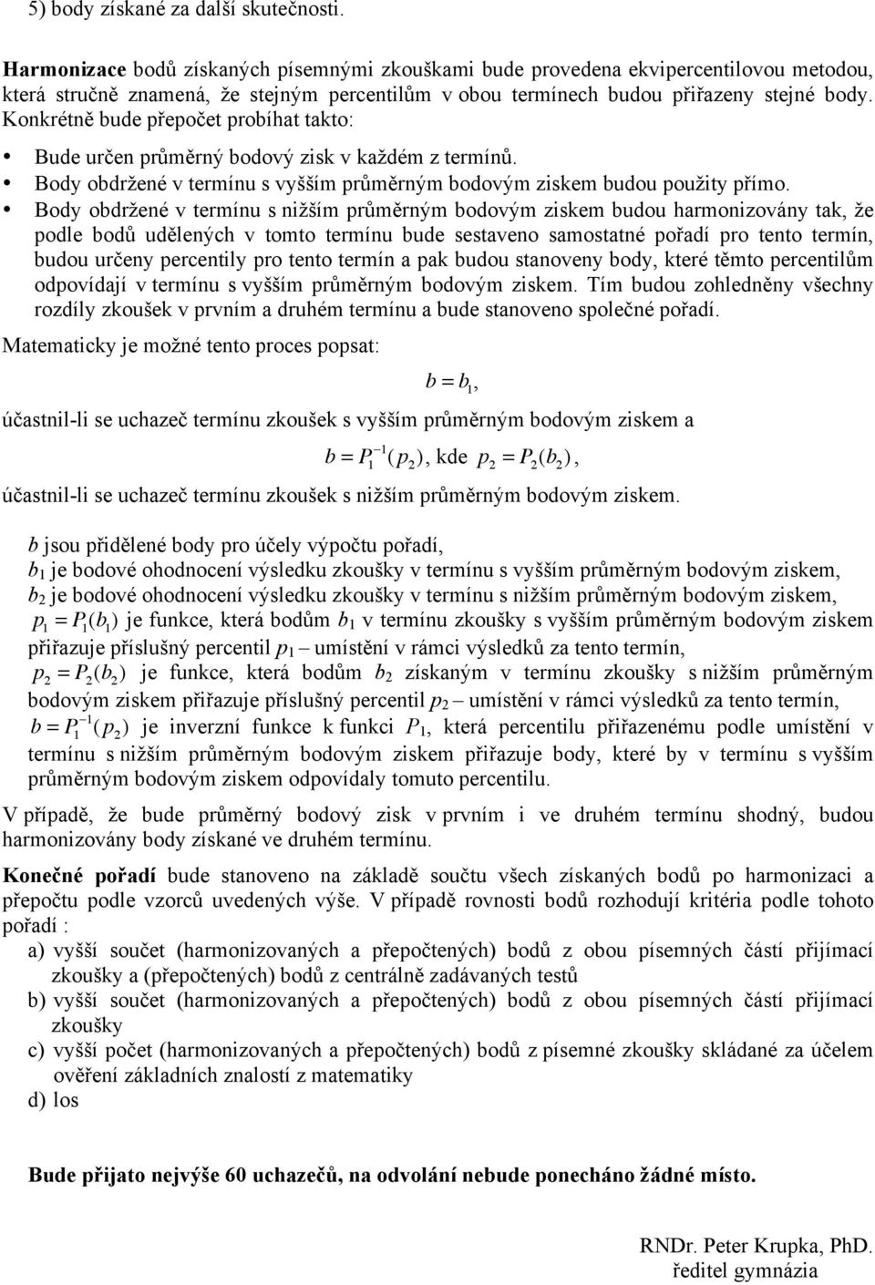 Konkrétně bude přepočet probíhat takto: Bude určen průměrný bodový zisk v každém z termínů. Body obdržené v termínu s vyšším průměrným bodovým ziskem budou použity přímo.