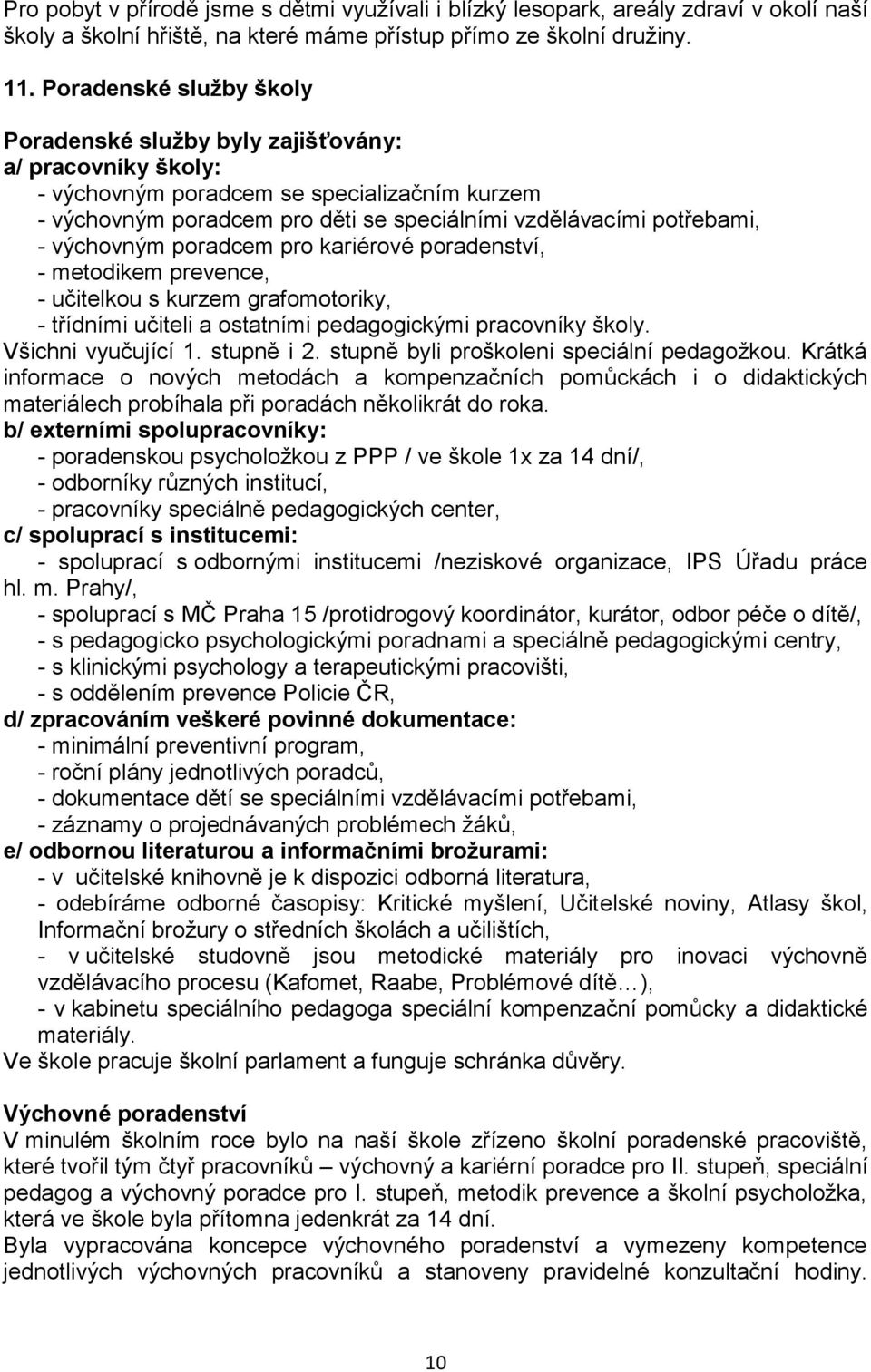 výchovným poradcem pro kariérové poradenství, - metodikem prevence, - učitelkou s kurzem grafomotoriky, - třídními učiteli a ostatními pedagogickými pracovníky školy. Všichni vyučující 1. stupně i 2.