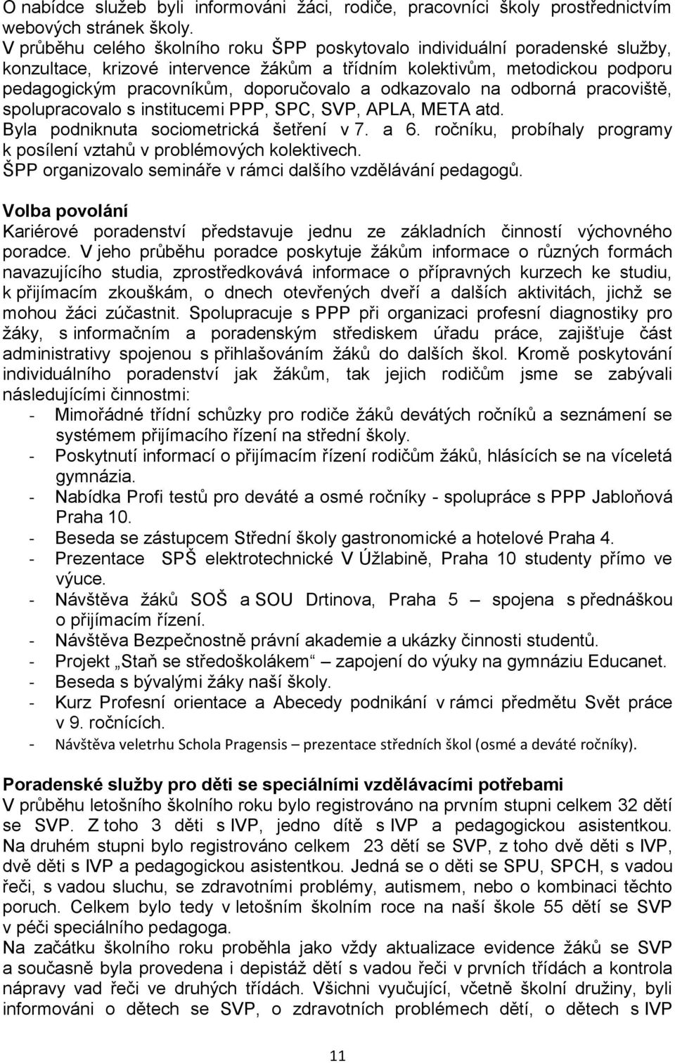 odkazovalo na odborná pracoviště, spolupracovalo s institucemi PPP, SPC, SVP, APLA, META atd. Byla podniknuta sociometrická šetření v 7. a 6.