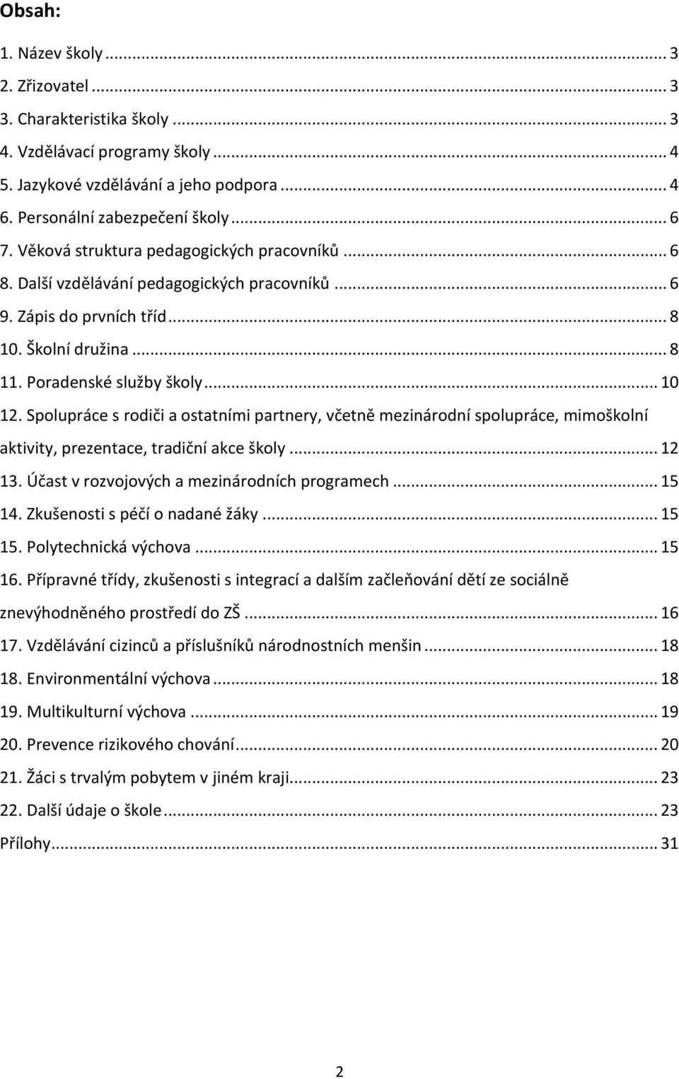 Spolupráce s rodiči a ostatními partnery, včetně mezinárodní spolupráce, mimoškolní aktivity, prezentace, tradiční akce školy... 12 13. Účast v rozvojových a mezinárodních programech... 15 14.