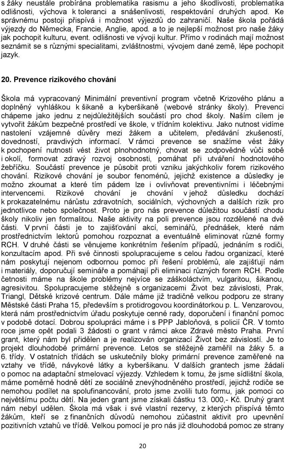 odlišnosti ve vývoji kultur. Přímo v rodinách mají možnost seznámit se s různými specialitami, zvláštnostmi, vývojem dané země, lépe pochopit jazyk. 20.