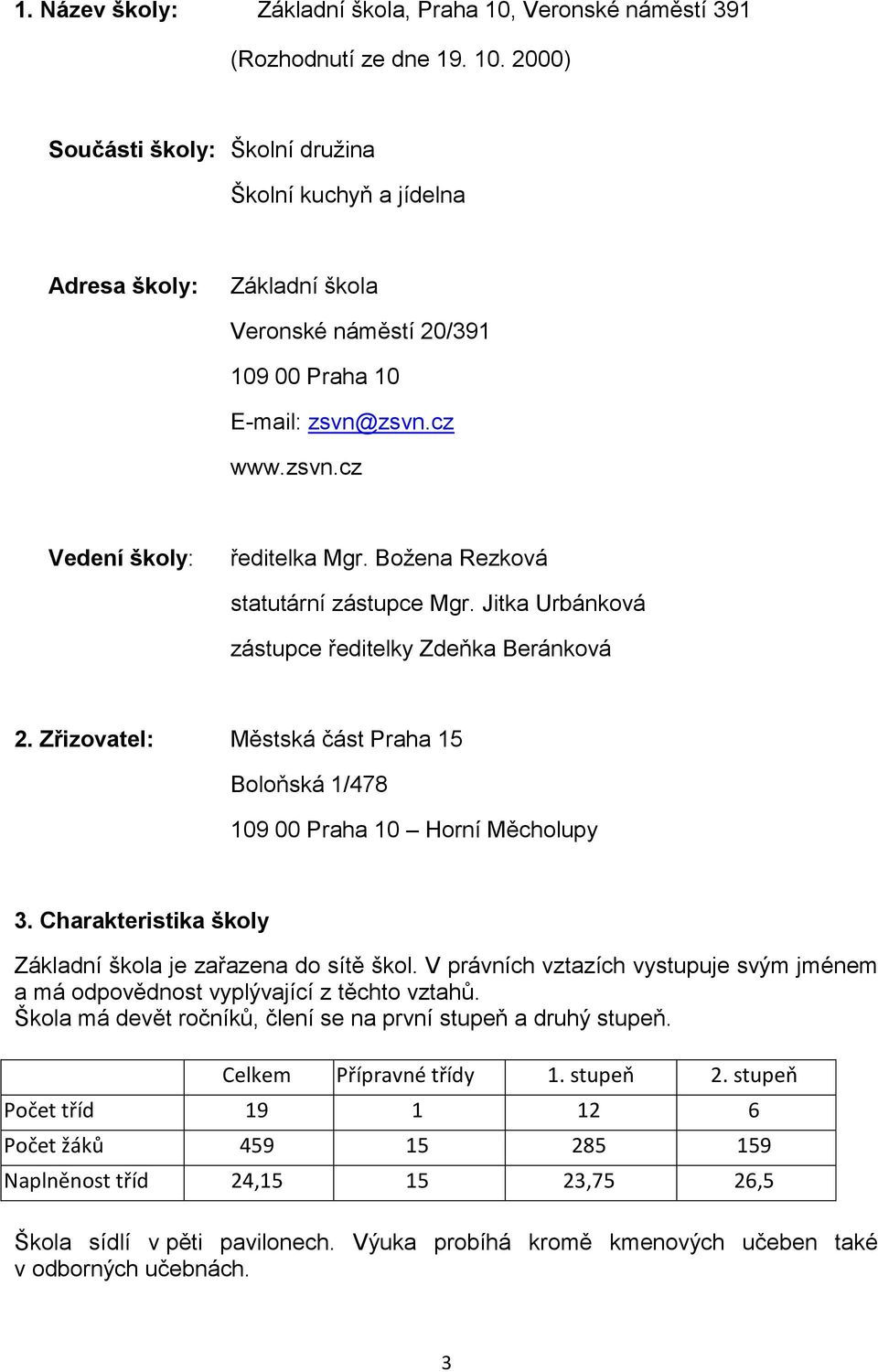 Zřizovatel: Městská část Praha 15 Boloňská 1/478 109 00 Praha 10 Horní Měcholupy 3. Charakteristika školy Základní škola je zařazena do sítě škol.