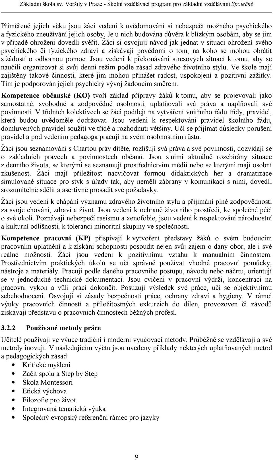 Žáci si osvojují návod jak jednat v situaci ohrožení svého psychického či fyzického zdraví a získávají povědomí o tom, na koho se mohou obrátit s žádostí o odbornou pomoc.