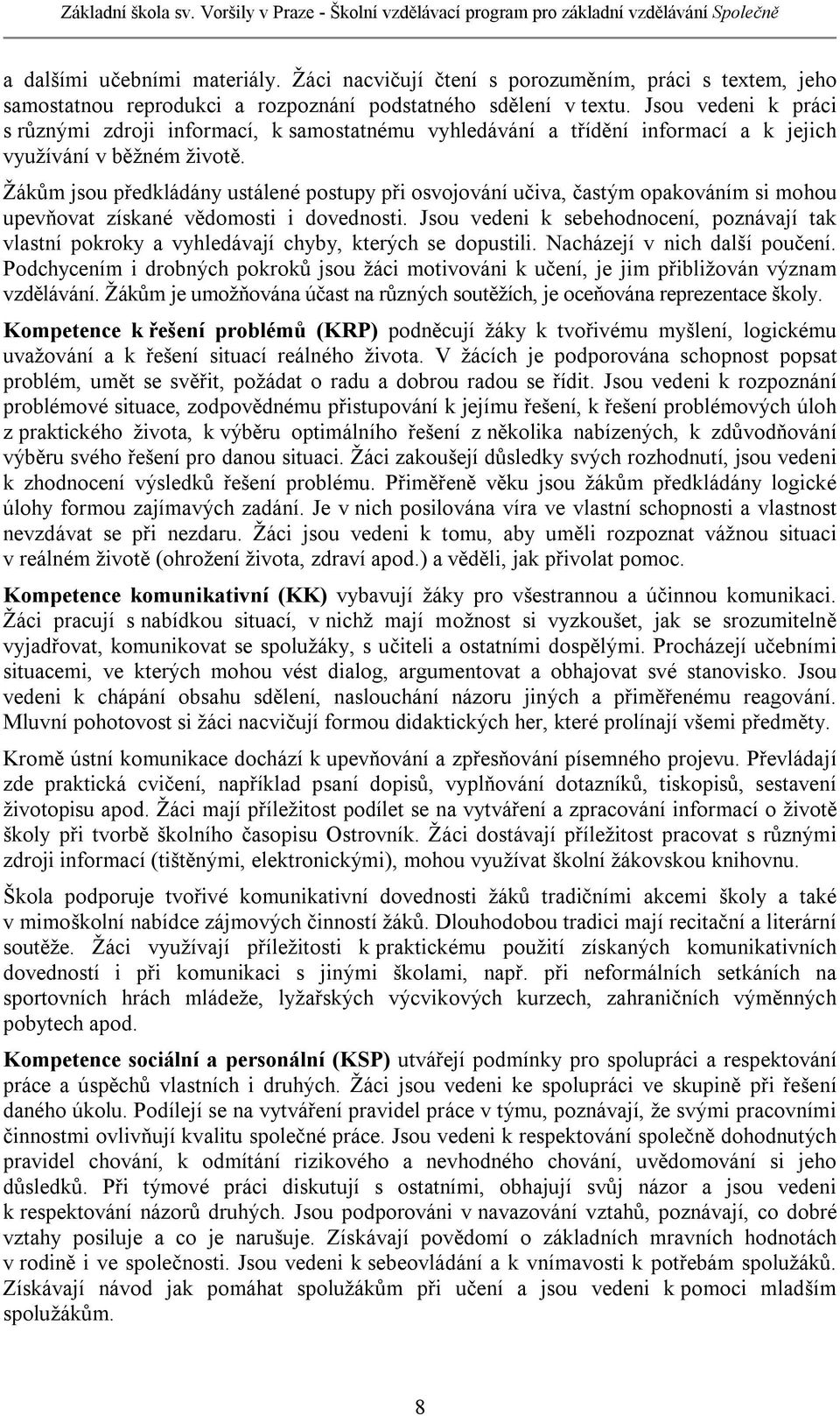 Žákům jsou předkládány ustálené postupy při osvojování učiva, častým opakováním si mohou upevňovat získané vědomosti i dovednosti.