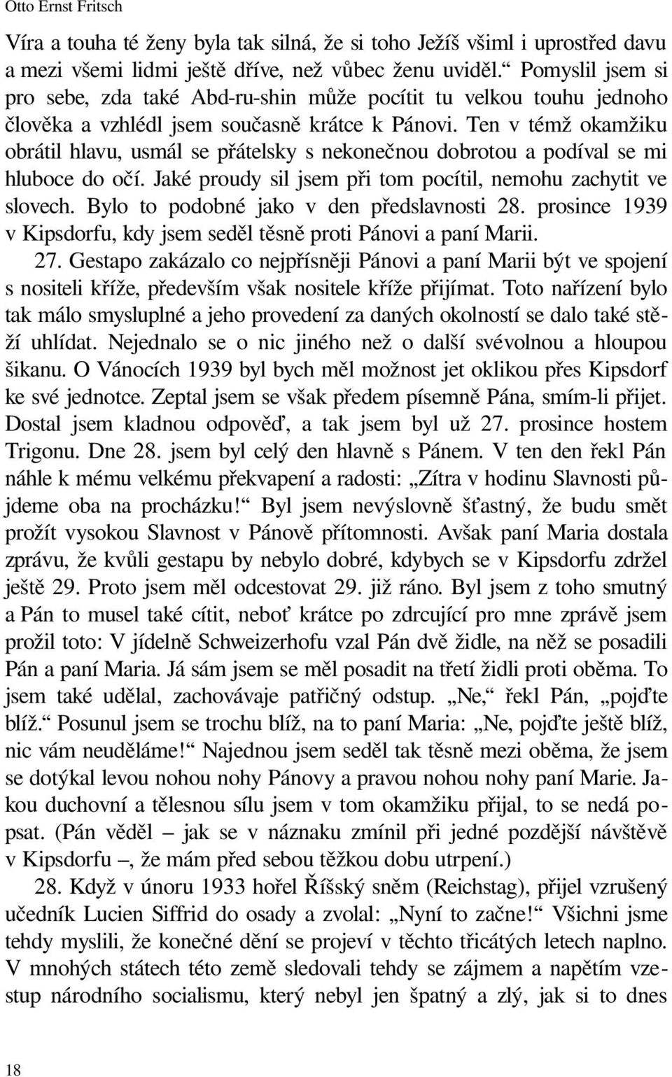 Ten v témž okamžiku obrátil hlavu, usmál se přátelsky s nekonečnou dobrotou a podíval se mi hluboce do očí. Jaké proudy sil jsem při tom pocítil, nemohu zachytit ve slovech.