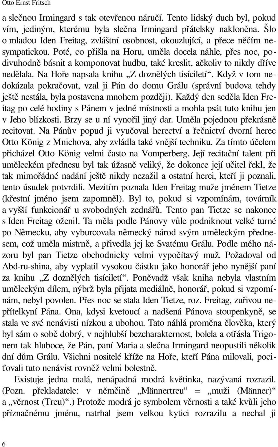 Poté, co přišla na Horu, uměla docela náhle, přes noc, podivuhodně básnit a komponovat hudbu, také kreslit, ačkoliv to nikdy dříve nedělala. Na Hoře napsala knihu Z doznělých tisíciletí.