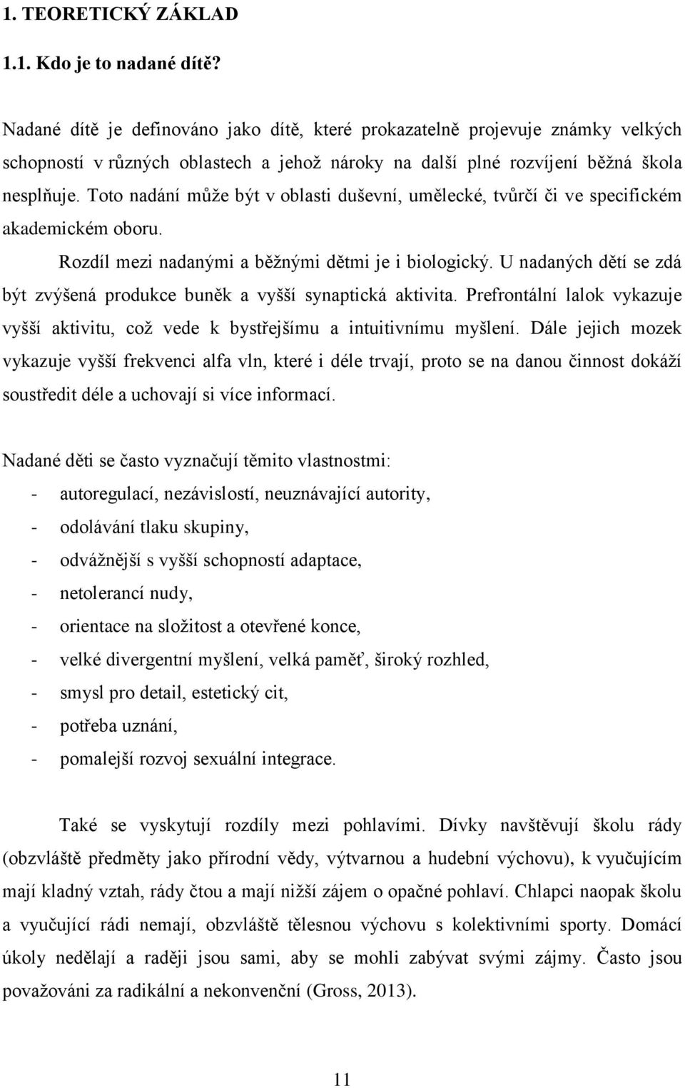 Toto nadání může být v oblasti duševní, umělecké, tvůrčí či ve specifickém akademickém oboru. Rozdíl mezi nadanými a běžnými dětmi je i biologický.