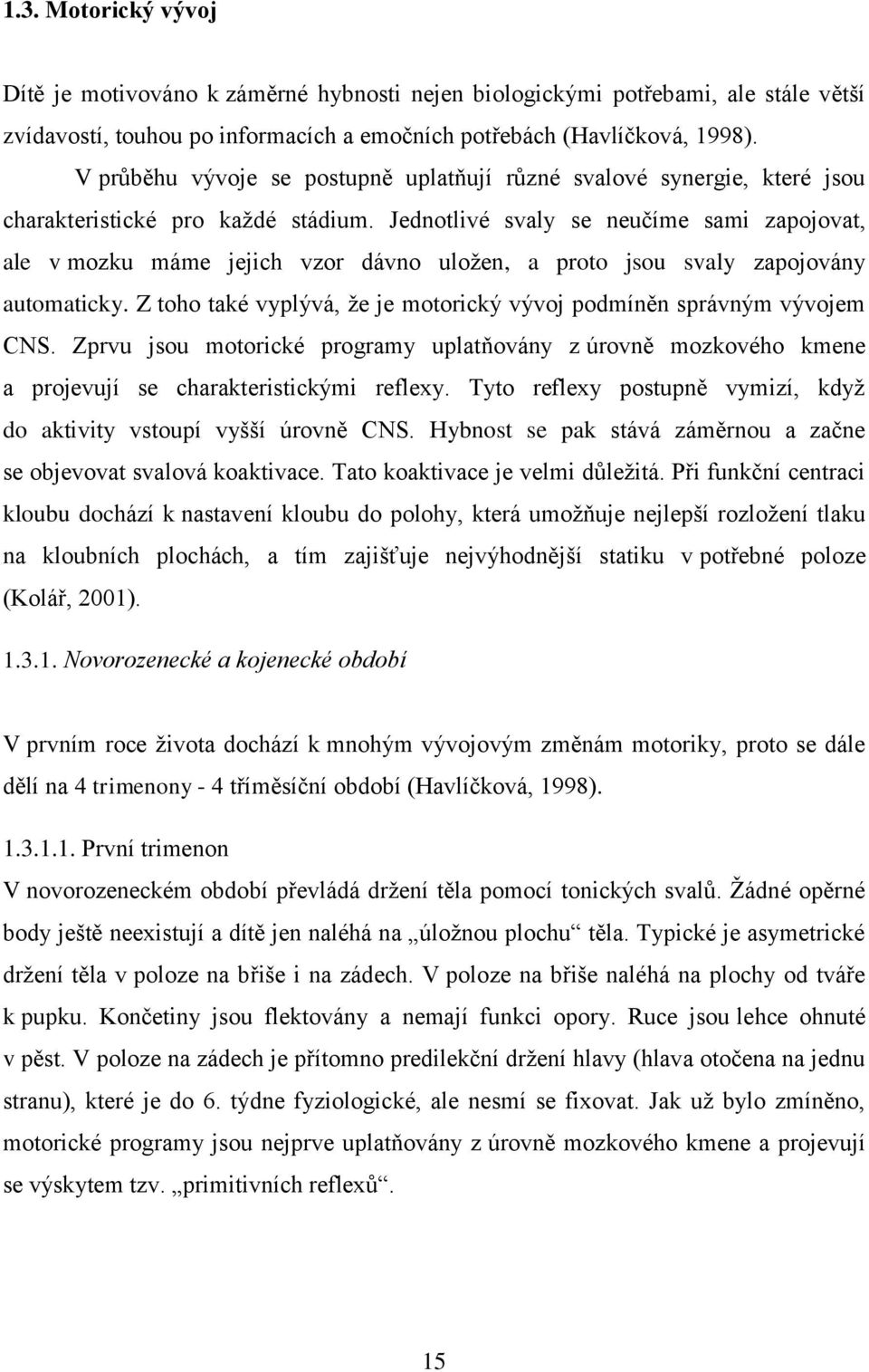 Jednotlivé svaly se neučíme sami zapojovat, ale v mozku máme jejich vzor dávno uložen, a proto jsou svaly zapojovány automaticky.