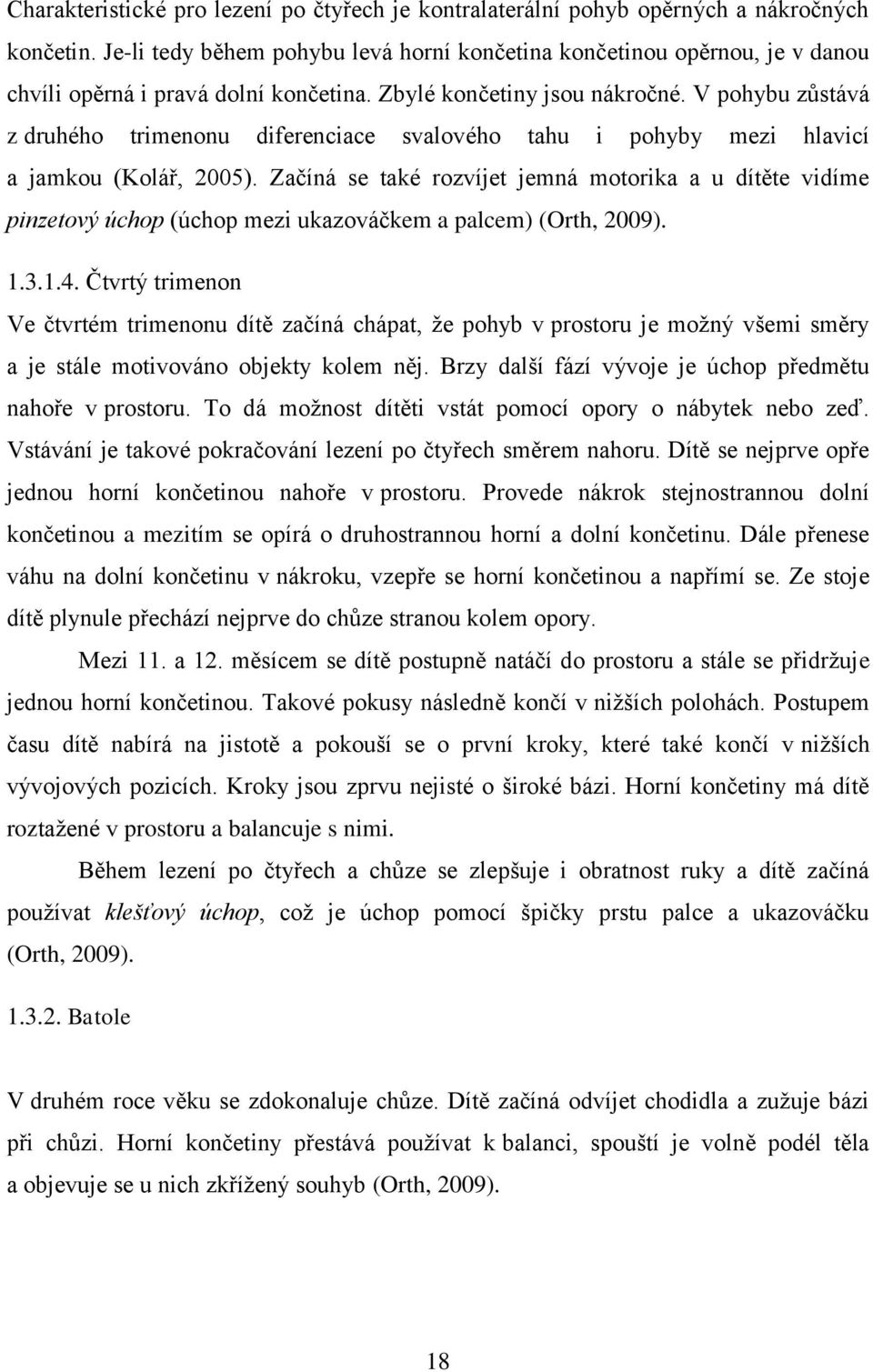 V pohybu zůstává z druhého trimenonu diferenciace svalového tahu i pohyby mezi hlavicí a jamkou (Kolář, 2005).