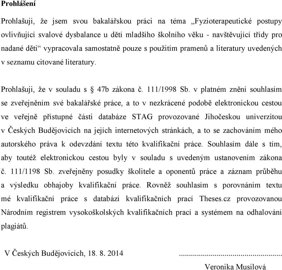 v platném znění souhlasím se zveřejněním své bakalářské práce, a to v nezkrácené podobě elektronickou cestou ve veřejně přístupné části databáze STAG provozované Jihočeskou univerzitou v Českých