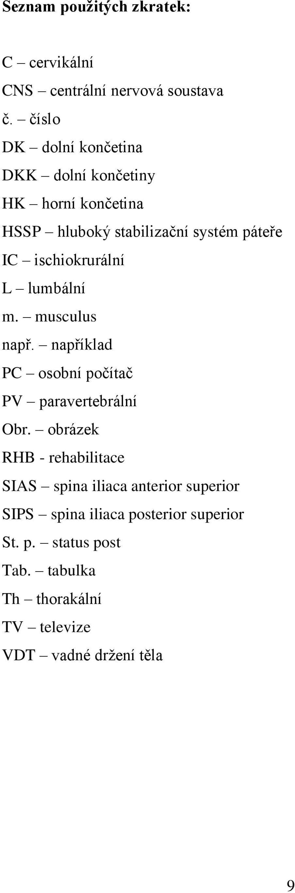 ischiokrurální L lumbální m. musculus např. například PC osobní počítač PV paravertebrální Obr.