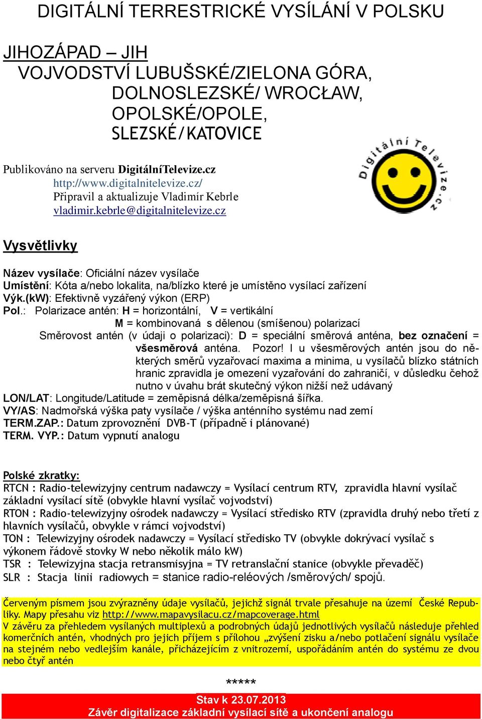 cz Vysvětlivky Název vysílače: Oficiální název vysílače Umístění: Kóta a/nebo lokalita, na/blízko které je umístěno vysílací zařízení Výk.(kW): Efektivně vyzářený výkon (ERP) Pol.