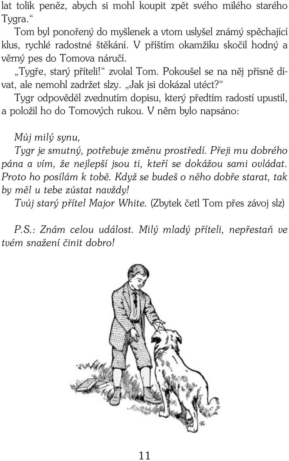 Tygr odpověděl zvednutím dopisu, který předtím radostí upustil, a položil ho do Tomových rukou. V něm bylo napsáno: Můj milý synu, Tygr je smutný, potřebuje změnu prostředí.