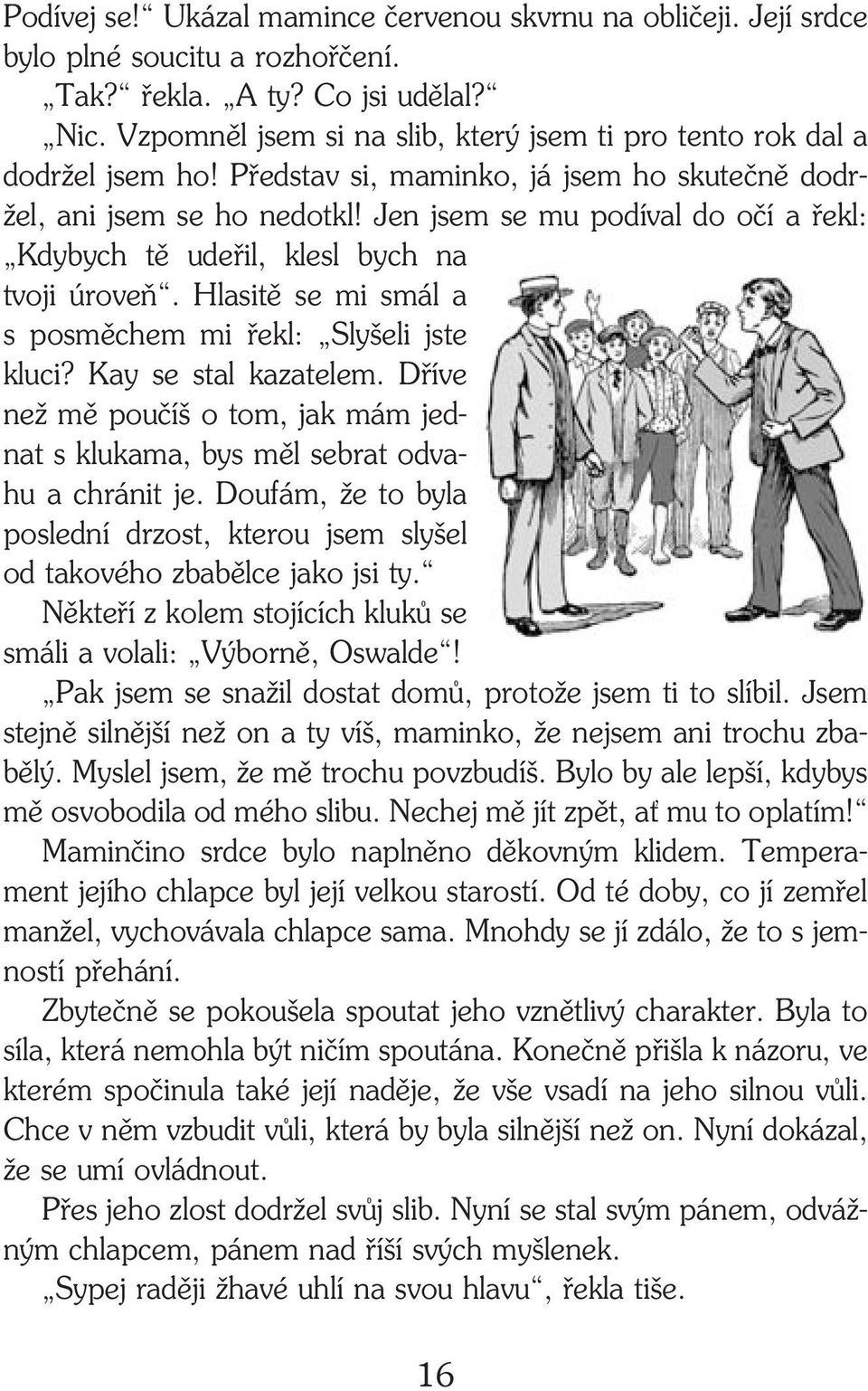 Jen jsem se mu podíval do očí a řekl: Kdybych tě udeřil, klesl bych na tvoji úroveň. Hlasitě se mi smál a s posměchem mi řekl: Slyšeli jste kluci? Kay se stal kazatelem.