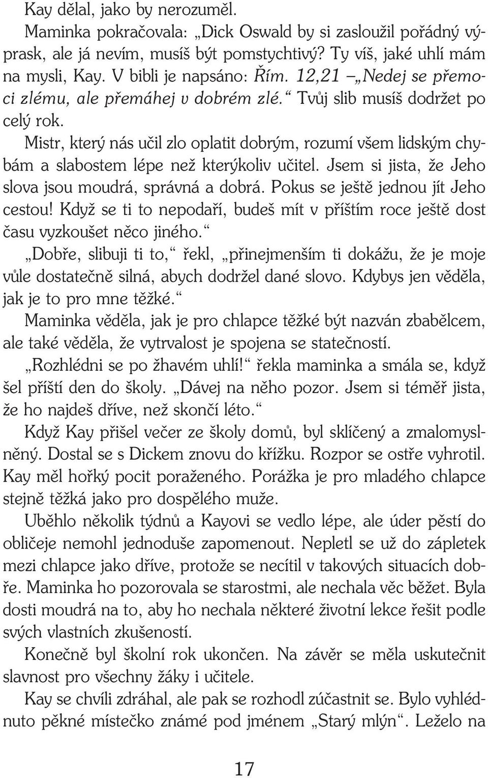 Mistr, který nás učil zlo oplatit dobrým, rozumí všem lidským chy bám a slabostem lépe než kterýkoliv učitel. Jsem si jista, že Jeho slova jsou moudrá, správná a dobrá.