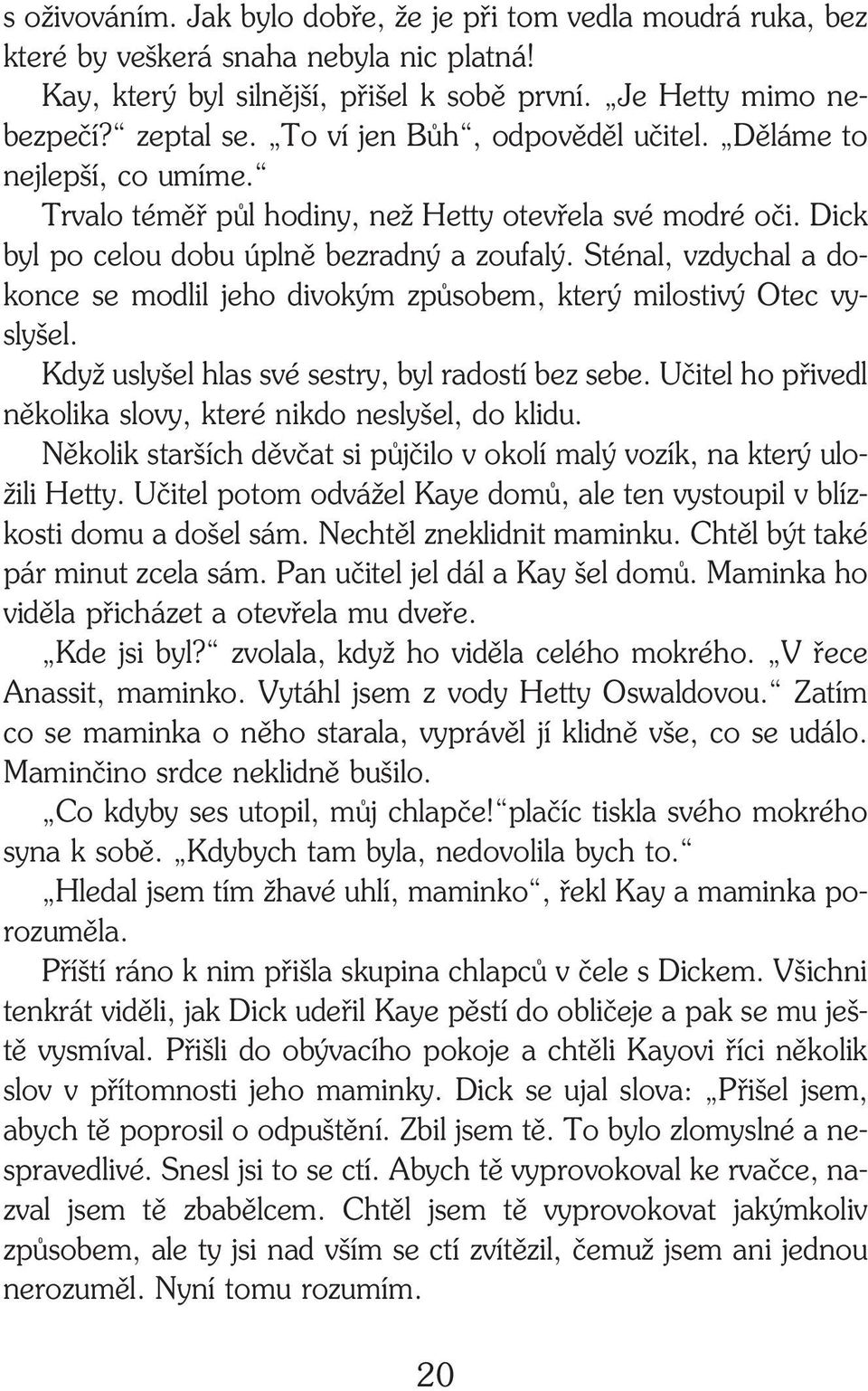 Sténal, vzdychal a do konce se modlil jeho divokým způsobem, který milostivý Otec vy slyšel. Když uslyšel hlas své sestry, byl radostí bez sebe.