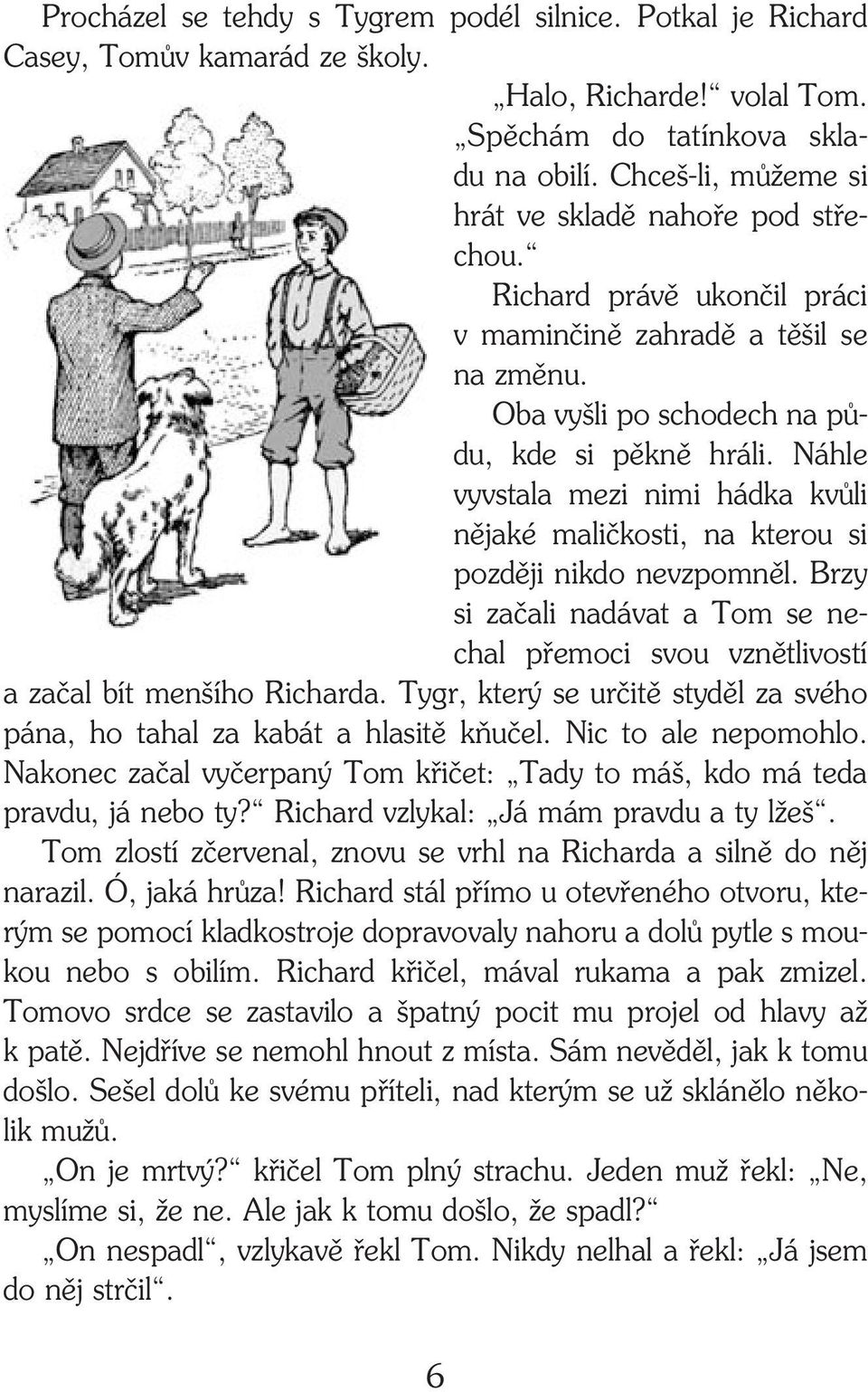 Náhle vyvstala mezi nimi hádka kvůli nějaké maličkosti, na kterou si později nikdo nevzpomněl. Brzy si začali nadávat a Tom se ne chal přemoci svou vznětlivostí a začal bít menšího Richarda.