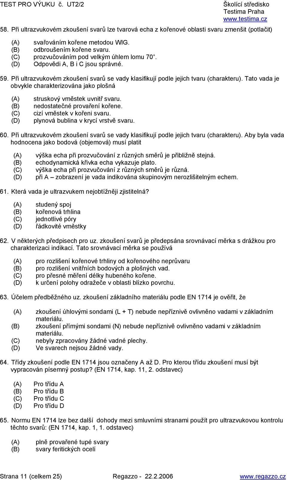 Tato vada je obvykle charakterizována jako plošná struskový vměstek uvnitř svaru. nedostatečné provaření kořene. cizí vměstek v kořeni svaru. plynová bublina v krycí vrstvě svaru. 60.