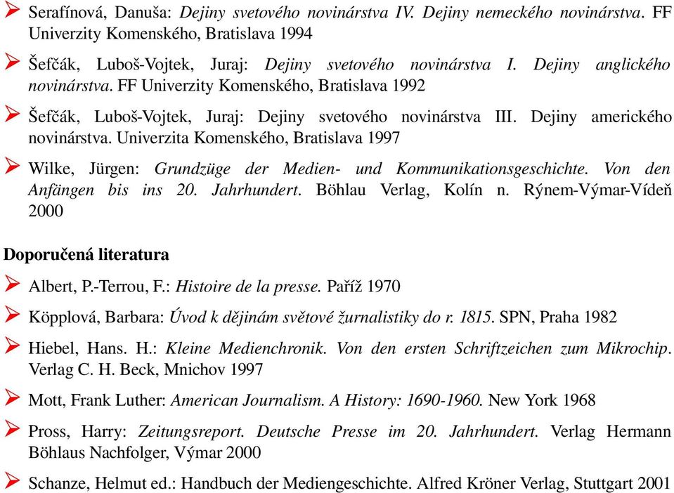 Univerzita Komenského, Bratislava 1997 Wilke, Jürgen: Grundzüge der Medien- und Kommunikationsgeschichte. Von den Anfängen bis ins 20. Jahrhundert. Böhlau Verlag, Kolín n.