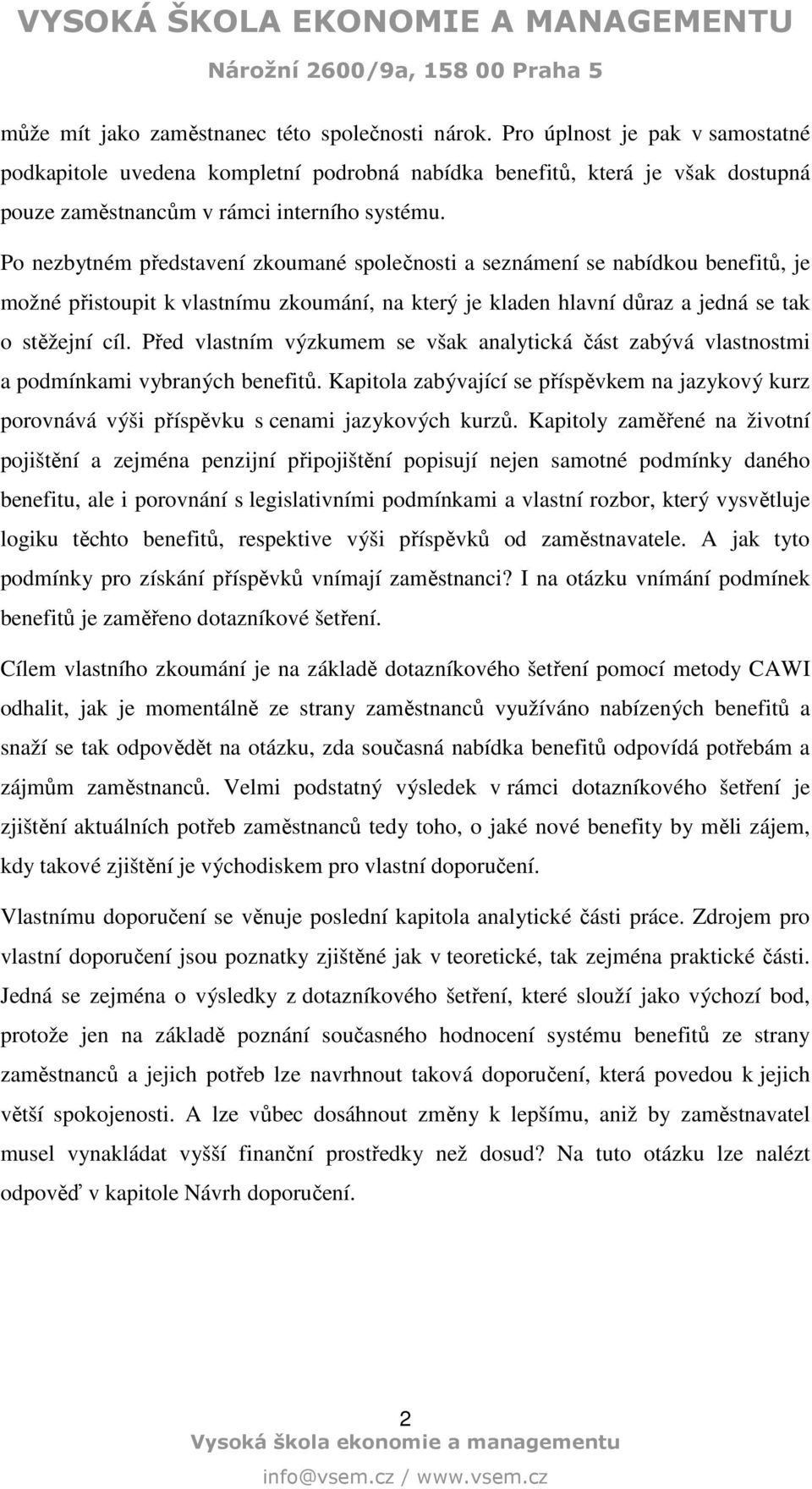 Po nezbytném představení zkoumané společnosti a seznámení se nabídkou benefitů, je možné přistoupit k vlastnímu zkoumání, na který je kladen hlavní důraz a jedná se tak o stěžejní cíl.