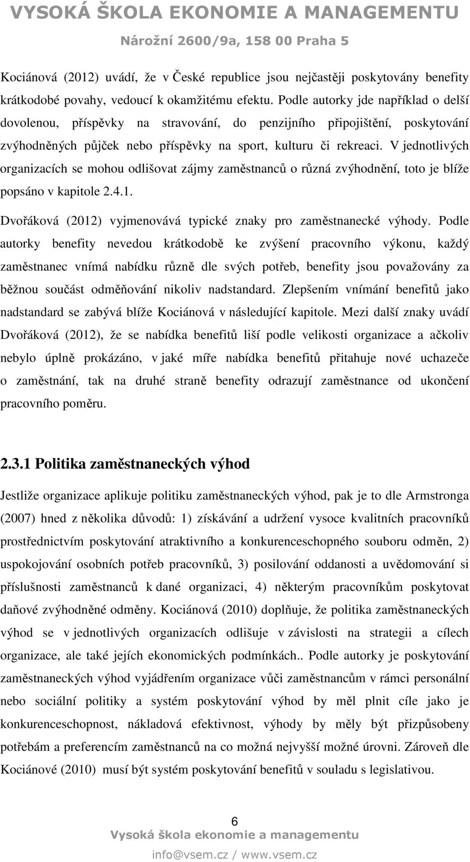 V jednotlivých organizacích se mohou odlišovat zájmy zaměstnanců o různá zvýhodnění, toto je blíže popsáno v kapitole 2.4.1. Dvořáková (2012) vyjmenovává typické znaky pro zaměstnanecké výhody.