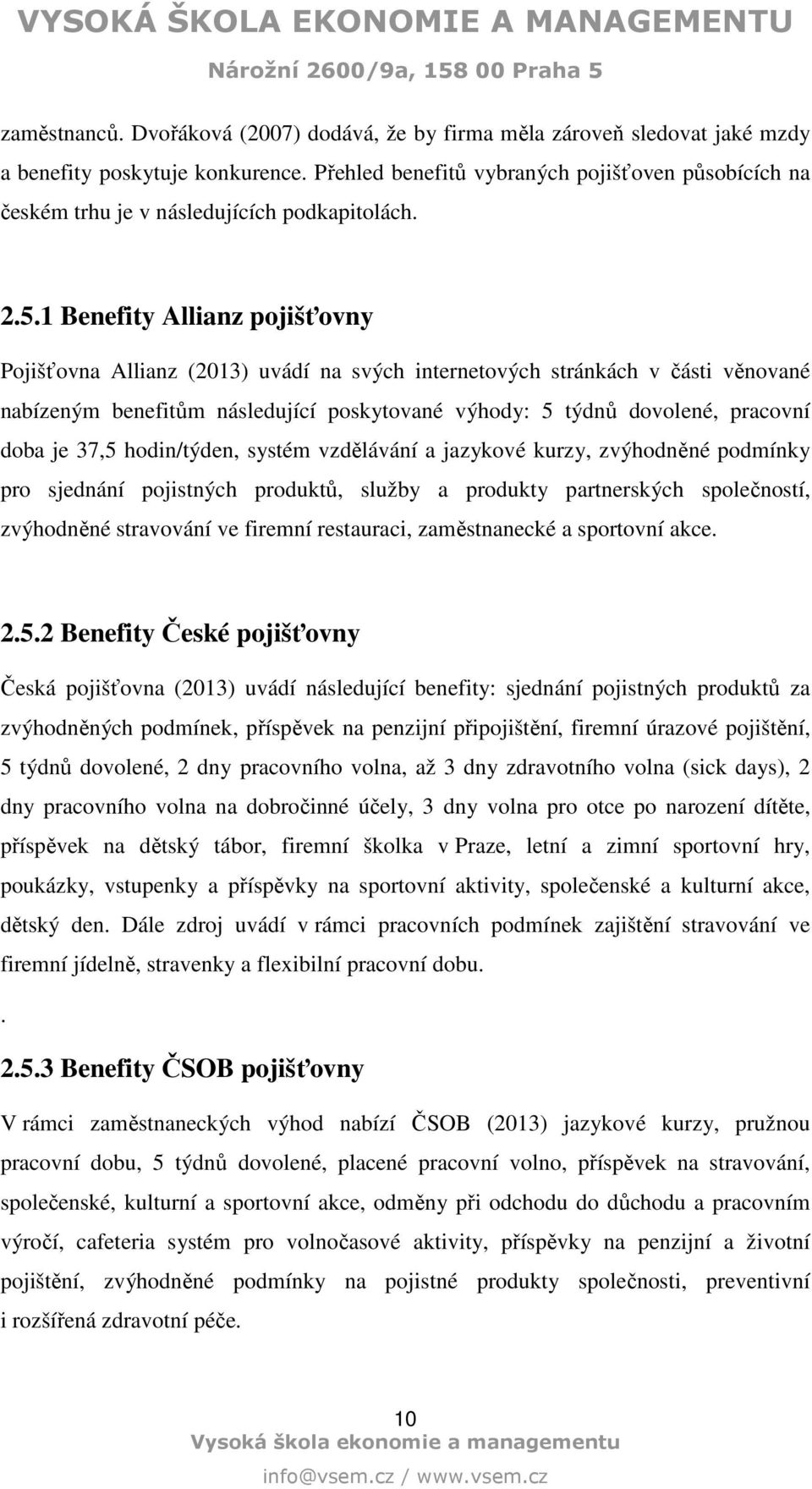 1 Benefity Allianz pojišťovny Pojišťovna Allianz (2013) uvádí na svých internetových stránkách v části věnované nabízeným benefitům následující poskytované výhody: 5 týdnů dovolené, pracovní doba je